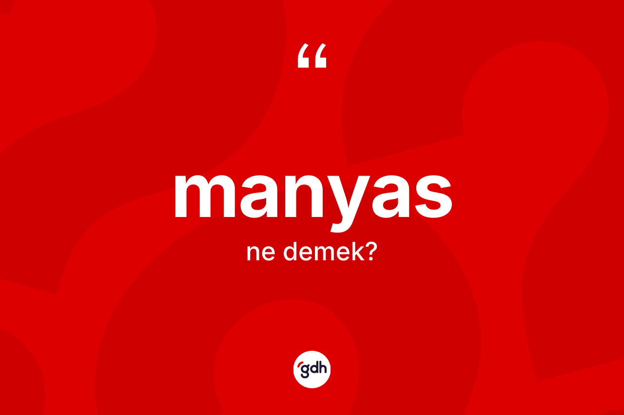 Manyas kelimesinin sözlükteki tanımı nedir? Manyas'ın sözlükteki anlamı nedir?