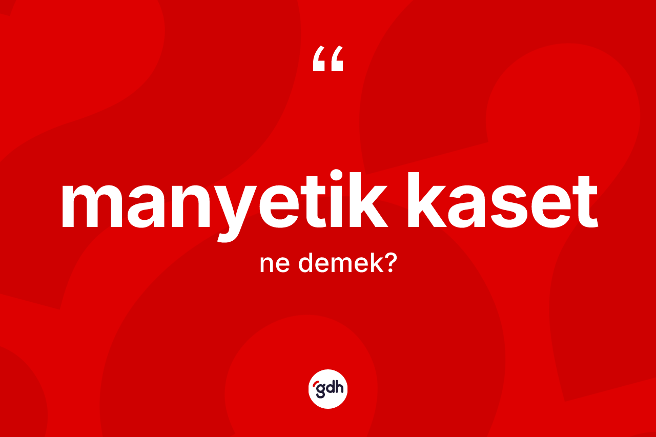 Manyetik kaset kelimesinin sözlükteki tanımı nedir?