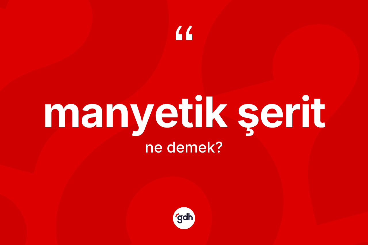 Manyetik şerit kelimesinin tanımı nedir?