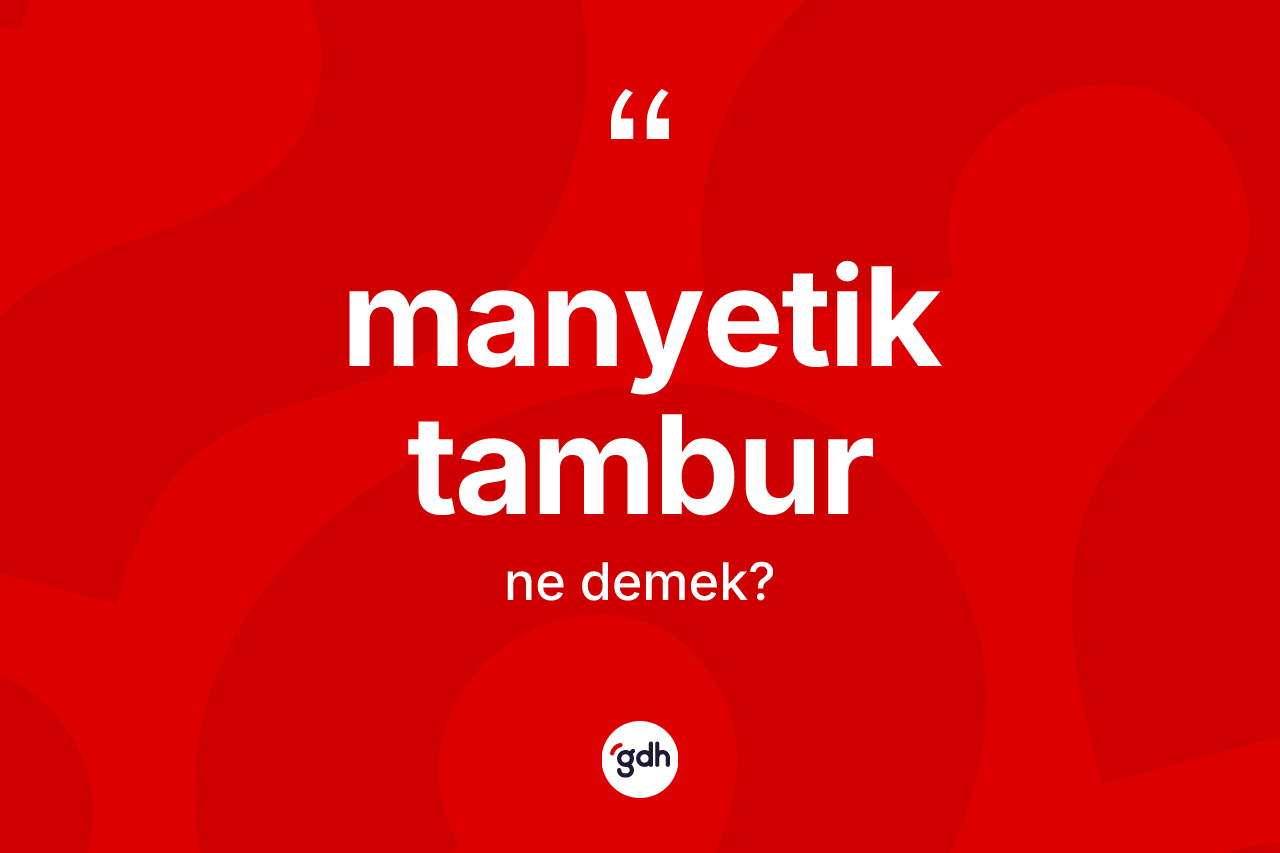 Manyetik tambur kelimesinin anlamı nedir?