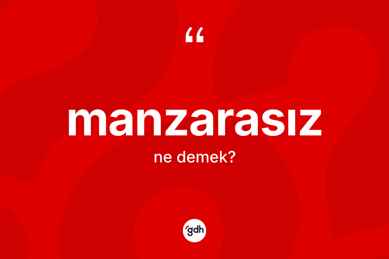 Manzarasız ne demek? Manzarasızın TDK'ya göre anlamı nedir?
