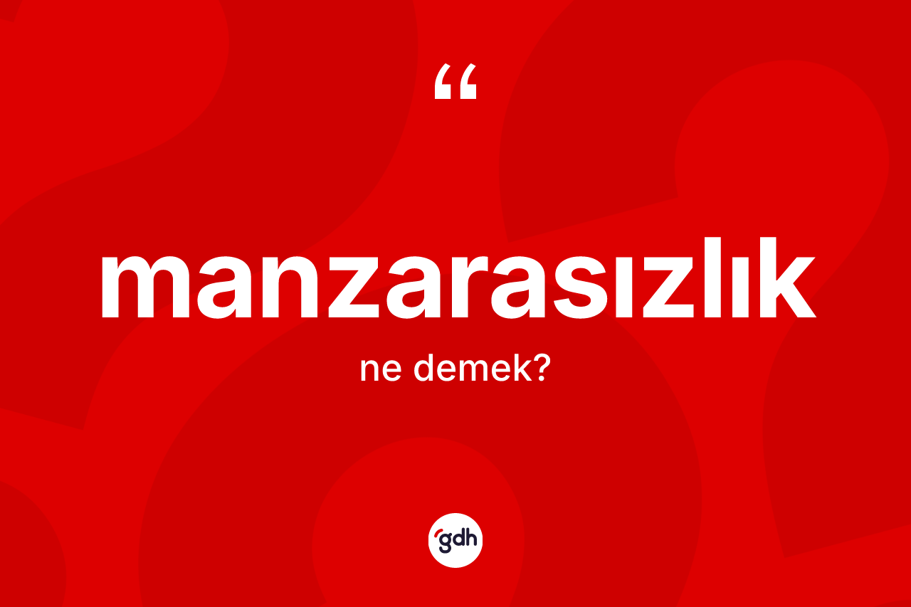 Manzarasızlık kelimesi nedir? Manzarasızlığın halk arasındaki kullanımı nasıldır?