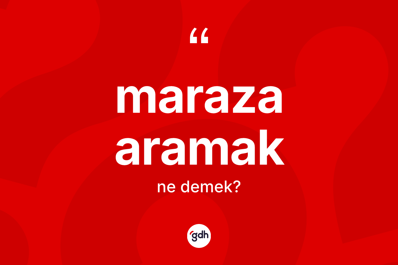 Maraza aramak ne demektir?