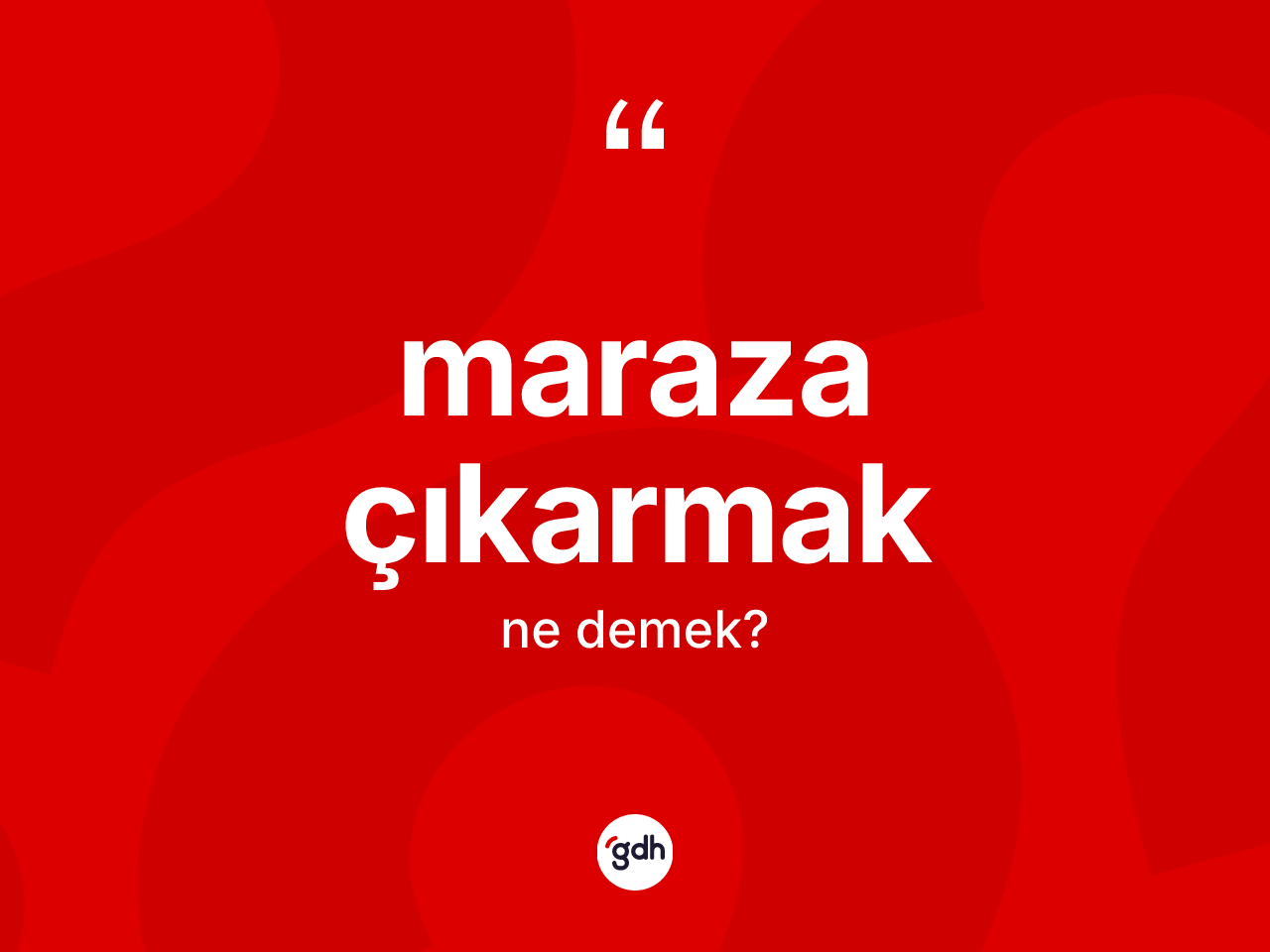 Maraza çıkarmak sözü ne demektir? Maraza çıkarmak sözünün TDK tanımı nedir?