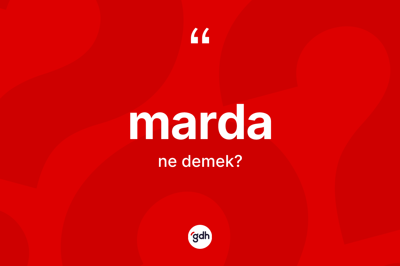 Marda ne anlama gelir? Mardanın halk arasındaki kullanımı nasıldır?