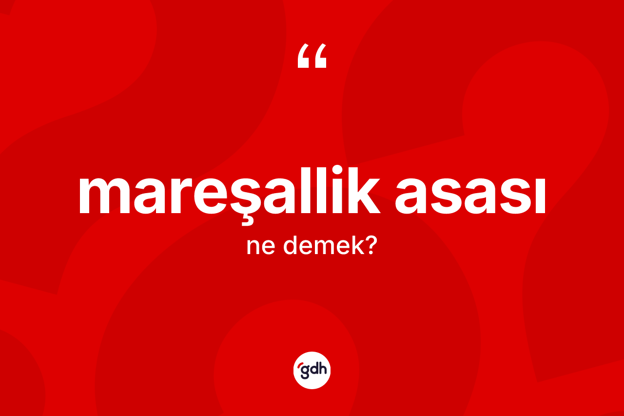 Mareşallik asası kelimesinin anlamı nedir? Mareşallik asasının halk arasındaki kullanımı nasıldır?