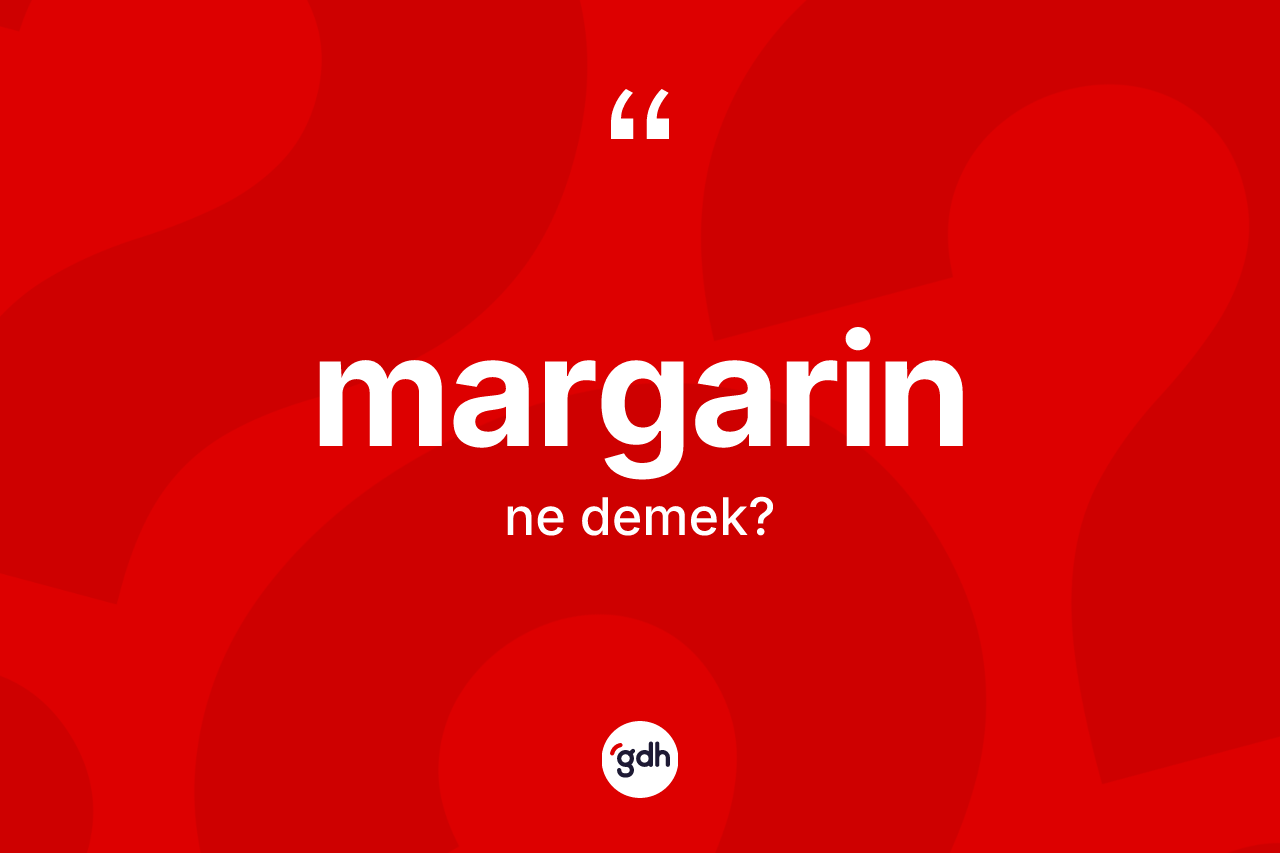 Margarin kelimesi ne anlama gelir?