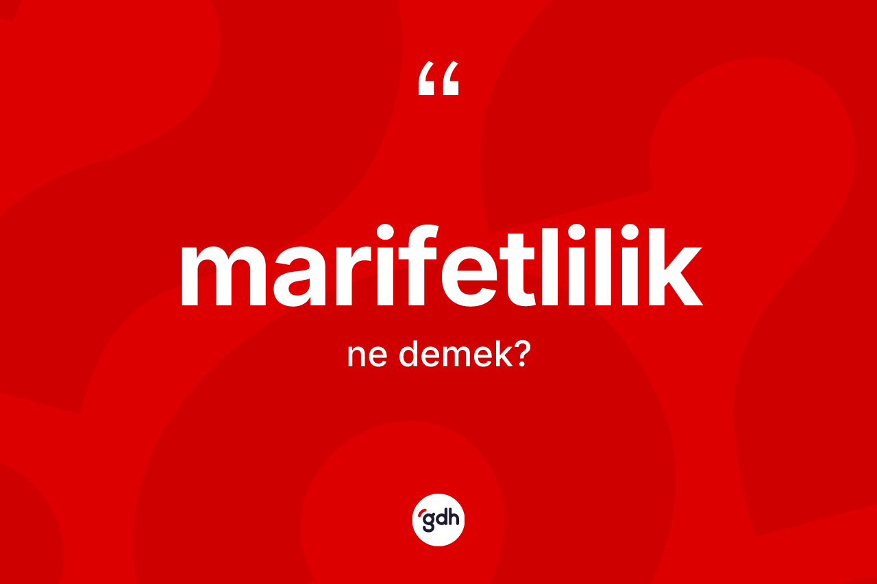 Marifetlilik ne anlama gelir? Marifetlilik kelimesinin TDK'ya göre açıklaması nedir?