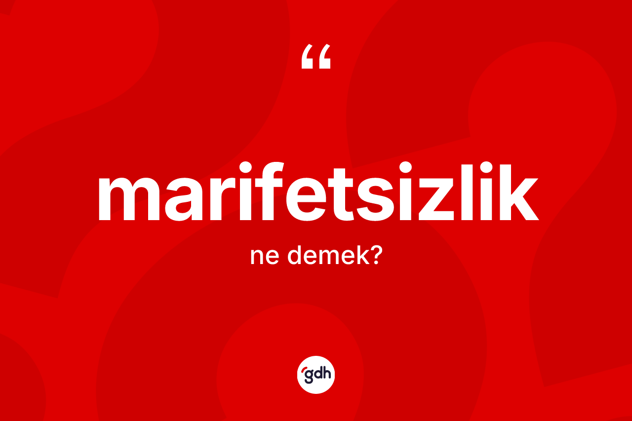 Marifetsizlik ne anlama gelir? Marifetsizliğin halk arasındaki kullanımı nasıldır?