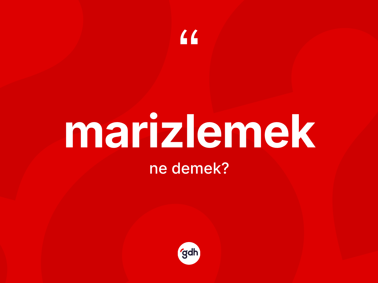 Marizlemek kelimesinin tanımı nedir? Marizlemeğin TDK'ya göre anlamı nedir?