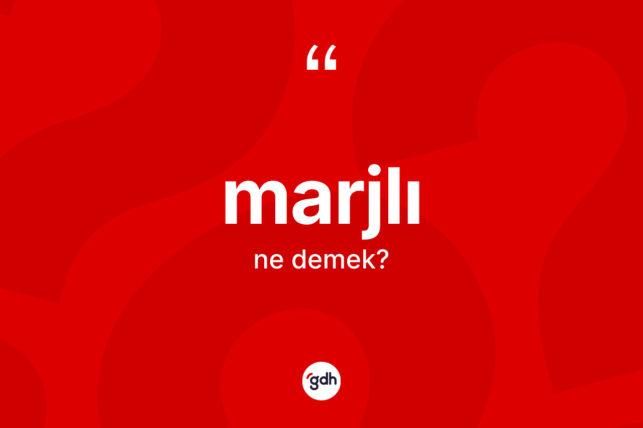 Marjlı kelimesi nedir? Marjlının halk arasındaki kullanımı nasıldır?