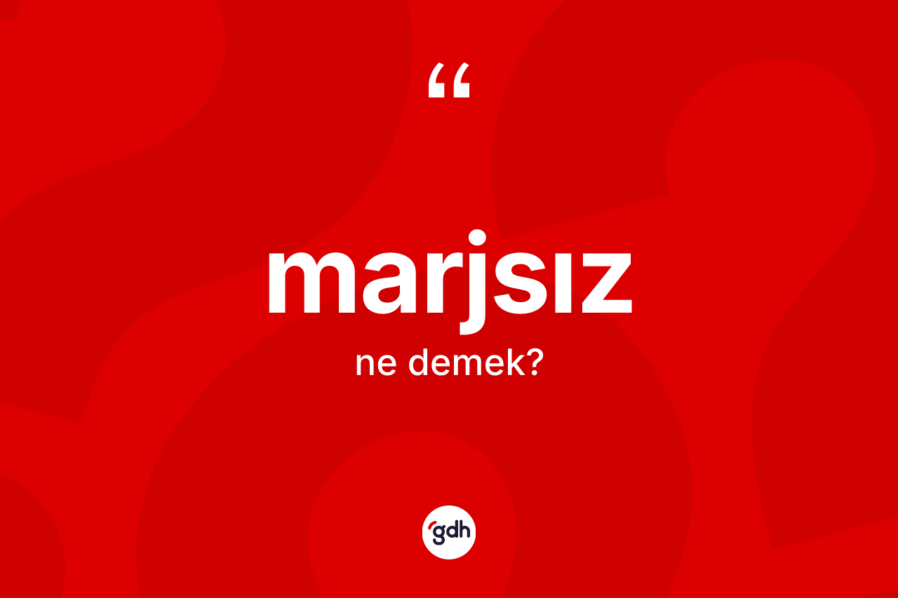 Marjsız kelimesi ne demek? Marjsızın TDK'ya göre anlamı nedir?