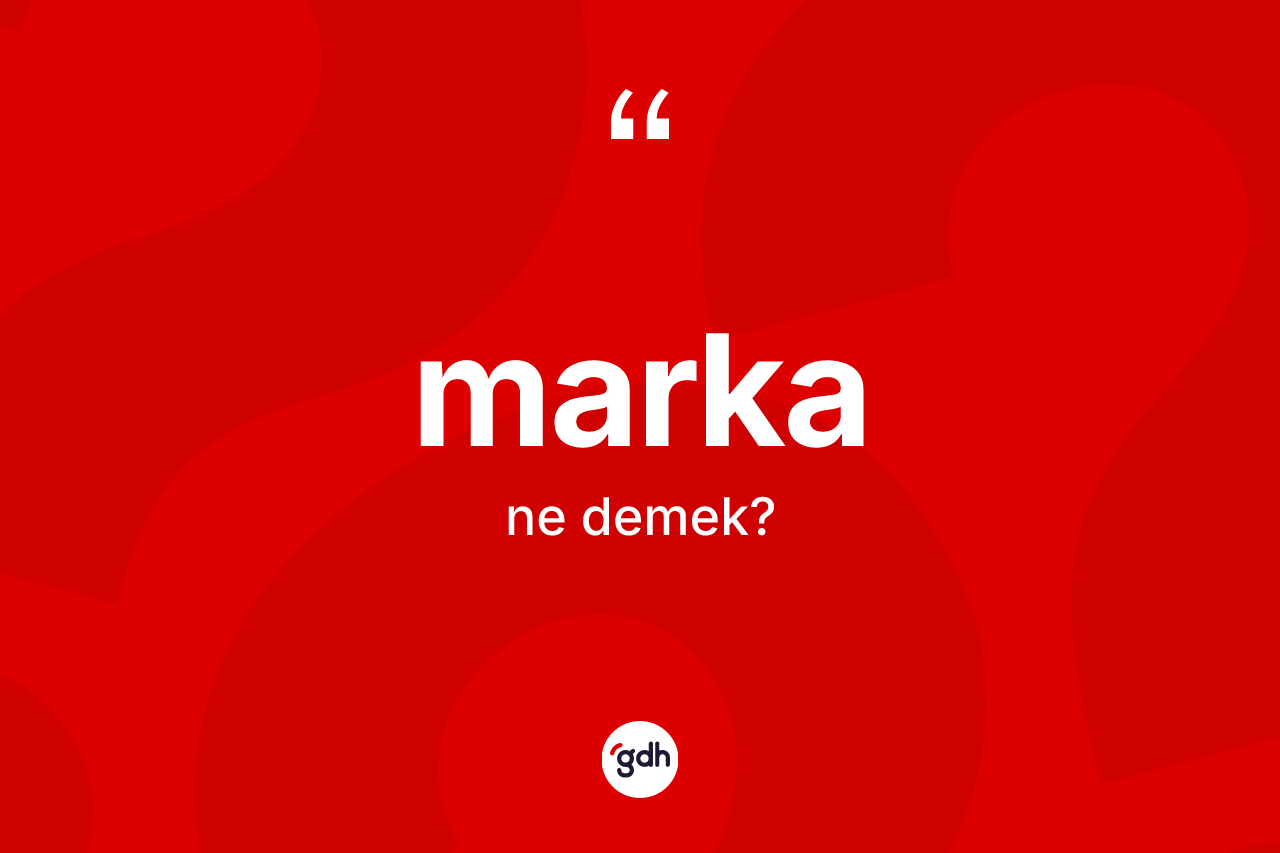 Marka kelimesinin sözlükteki tanımı nedir? Markanın sözlükteki anlamı nedir?