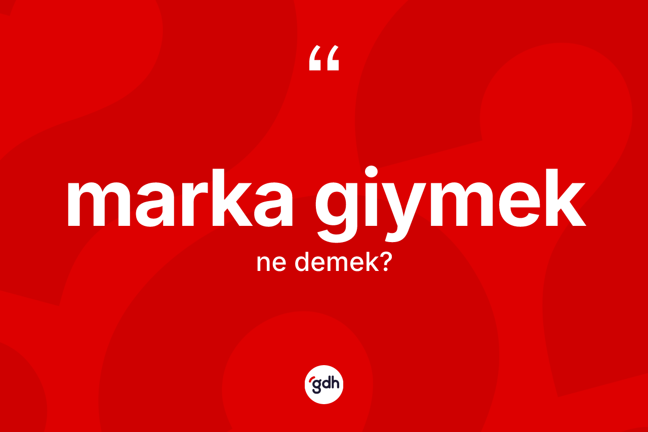 Marka giymek ifadesinin tanımı nedir?
