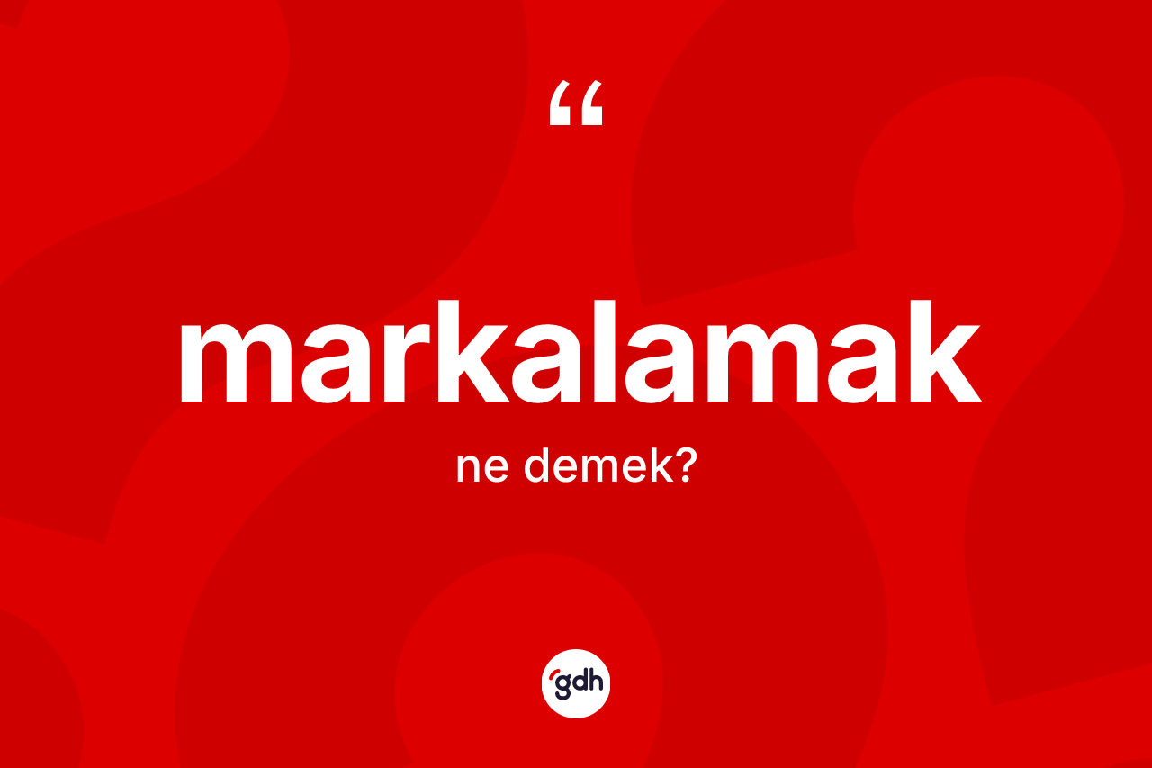 Markalamak ne anlama gelir? Markalamağın sözlükteki anlamı nedir?