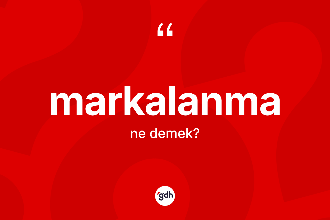 Markalanma kelimesinin anlamı nedir? Markalanmanın sözlükteki anlamı nedir?