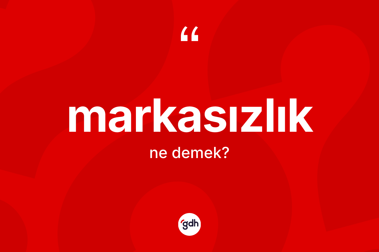 Markasızlık nedir? Markasızlık kelimesinin TDK'ya göre açıklaması nedir?