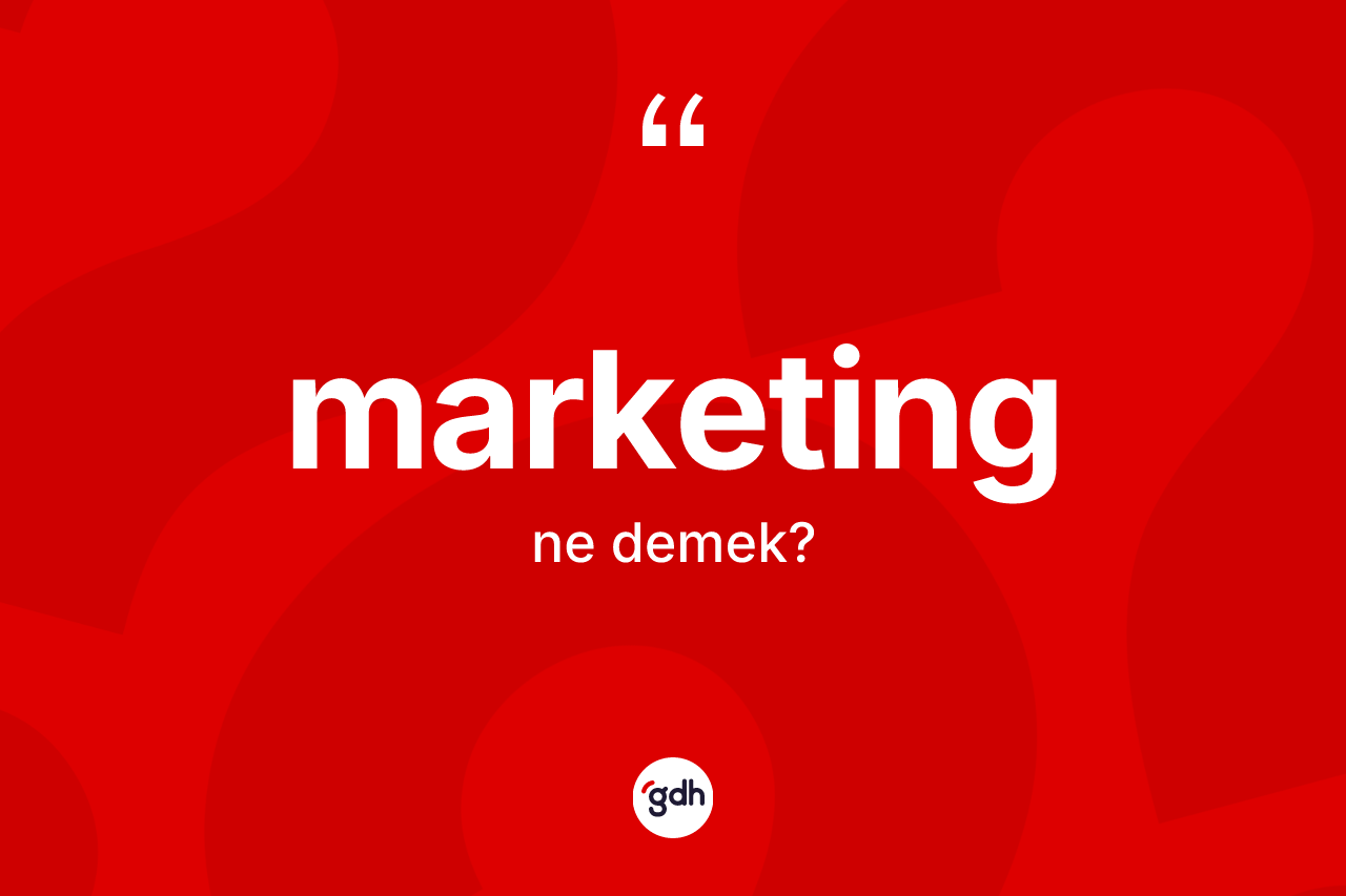 Marketing kelimesi ne demek? Marketing kelimesinin özellikleri nelerdir?