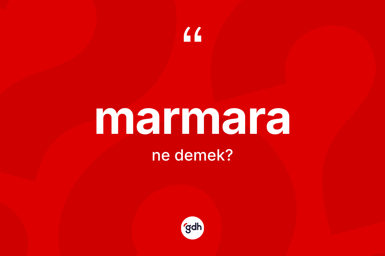 Marmara ne demek? Marmara kelimesinin TDK anlamı nedir?