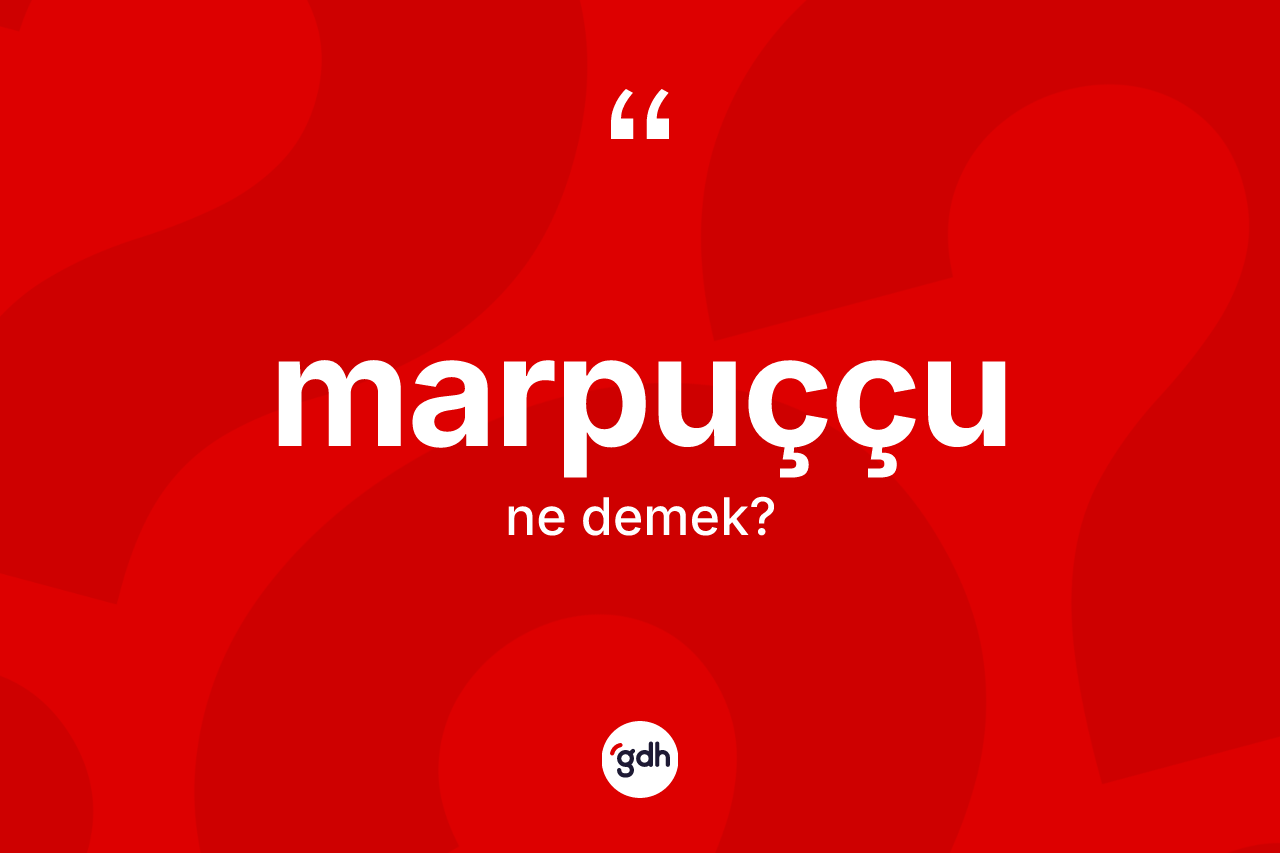 Marpuççu ne demek?