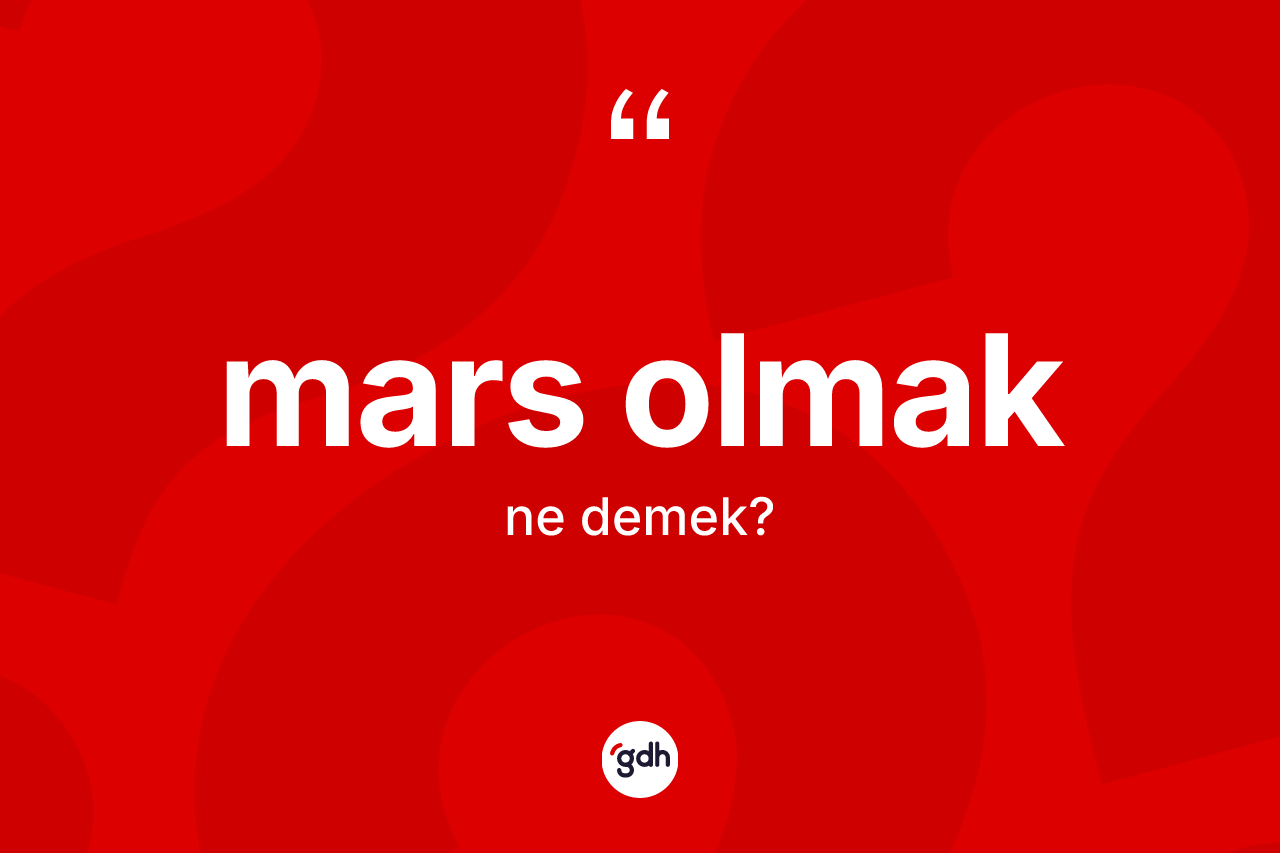 Mars olmak ifadesinin kısaca tanımı nedir?