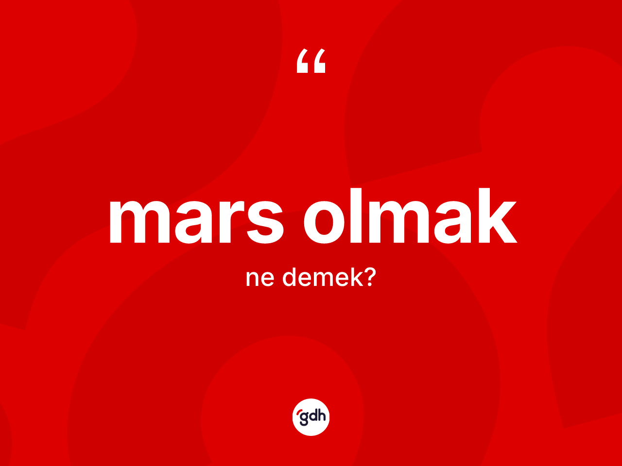 Mars olmak ifadesinin kısaca tanımı nedir? Mars olmak ifadesinin TDK anlamı nedir?