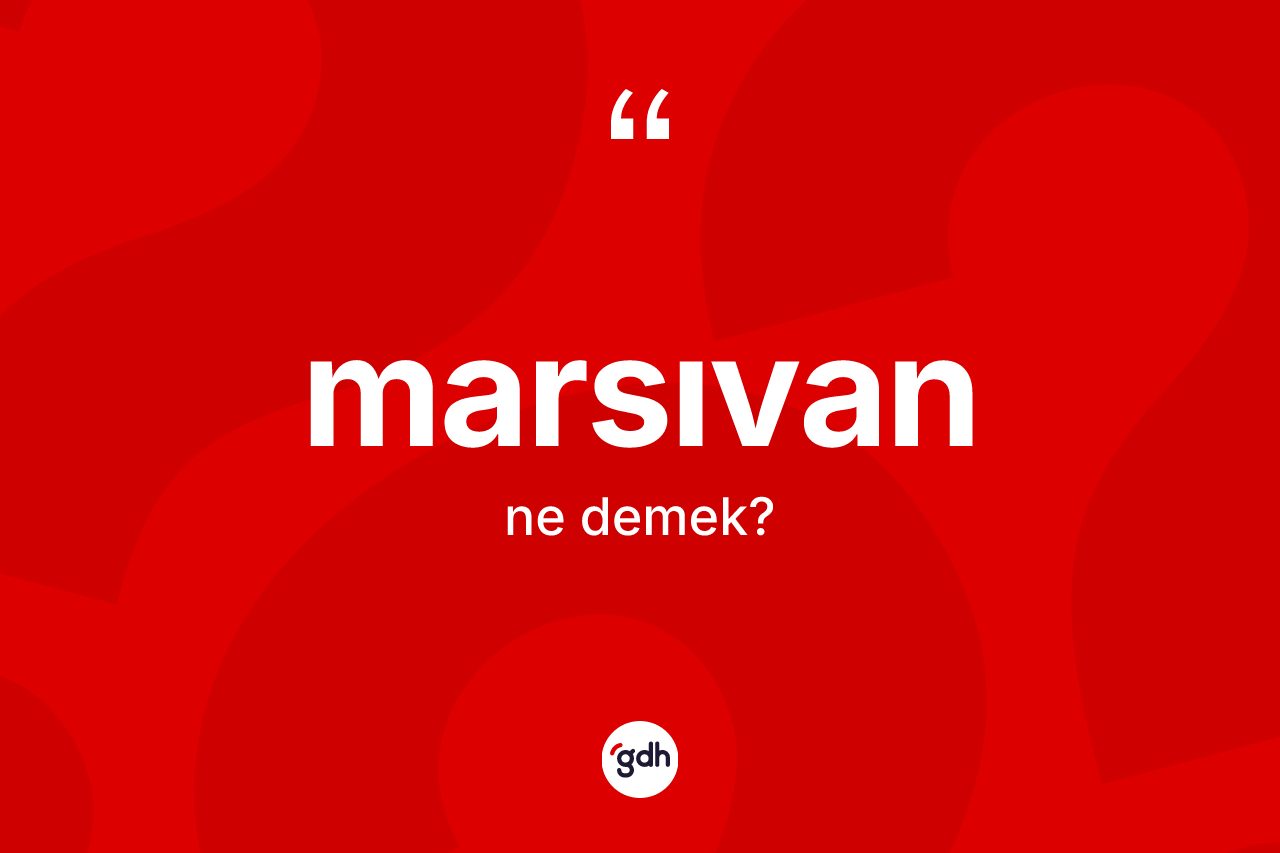 Marsıvan kelimesinin anlamı nedir? Marsıvanın sözlükteki anlamı nedir?