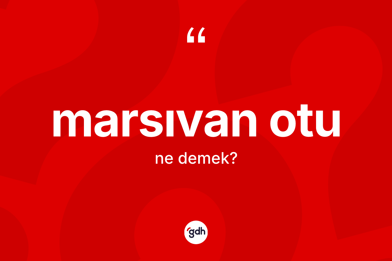 Marsıvan otu kelimesinin sözlükteki tanımı nedir? Marsıvan otu kelimesinin TDK anlamı nedir?