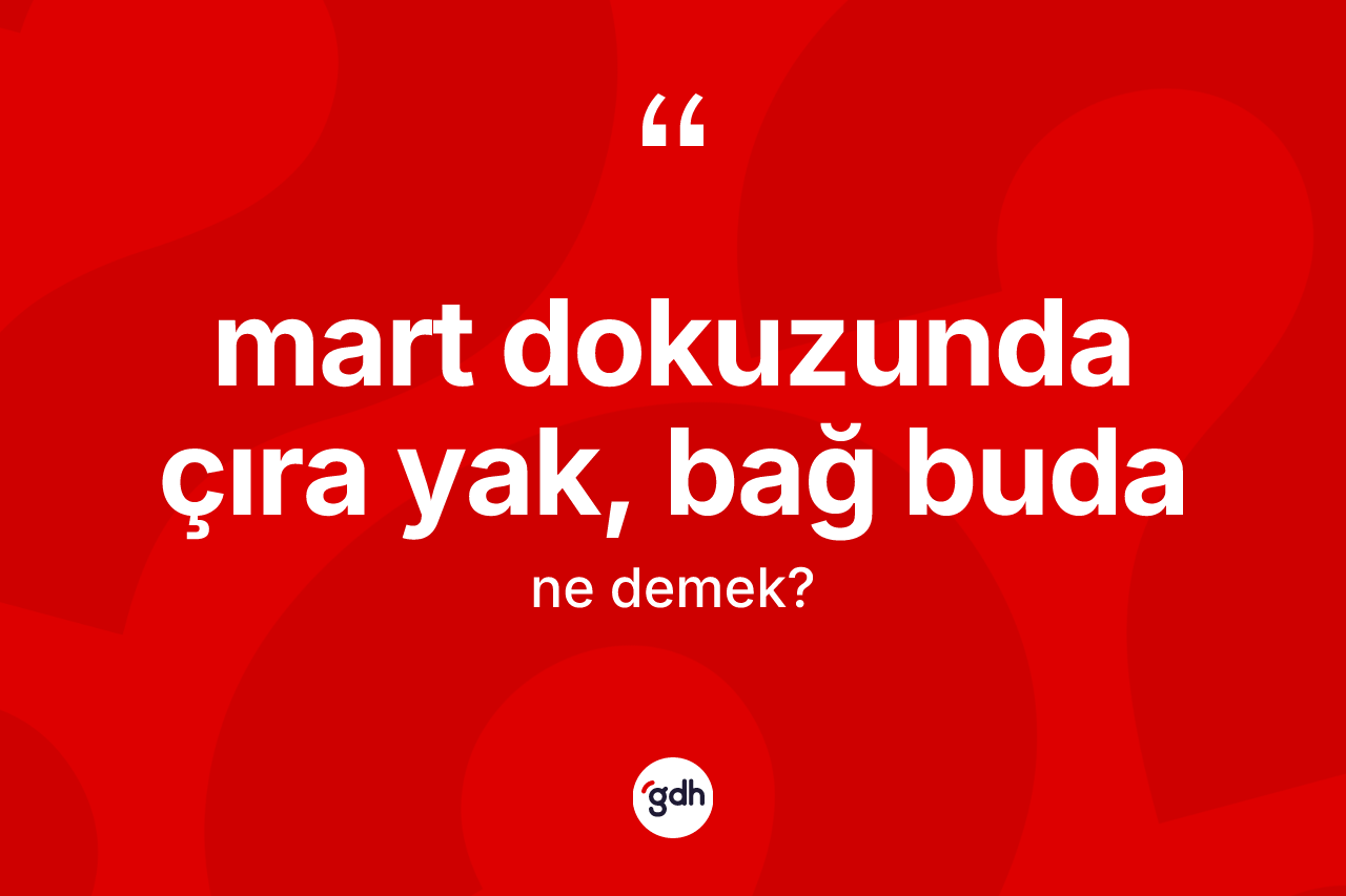 Mart dokuzunda çıra yak, bağ buda nedir?