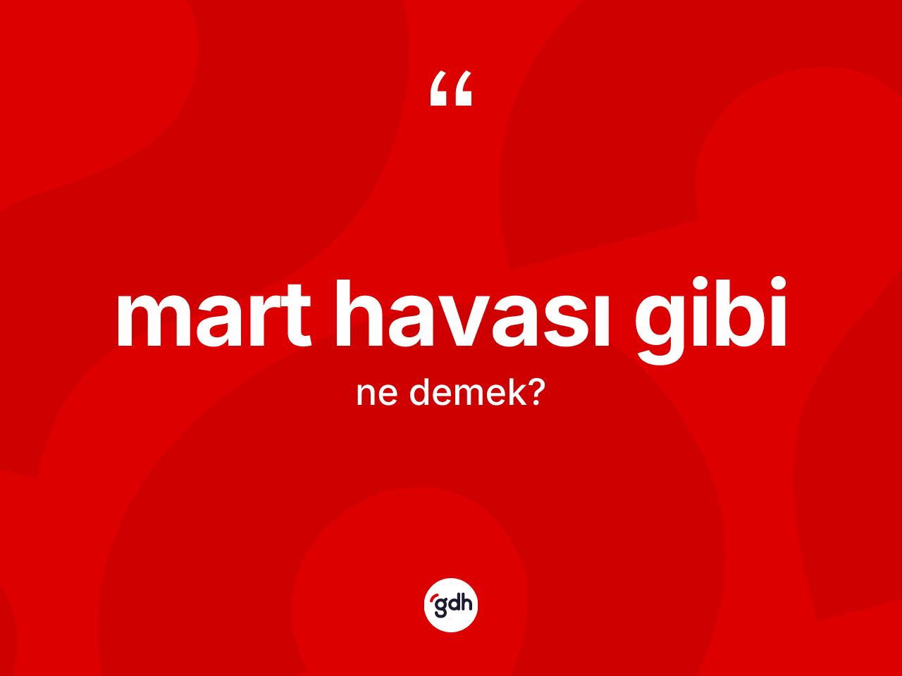 Mart havası gibi ne demektir? Mart havası gibi ifadesi nerede kullanılır?