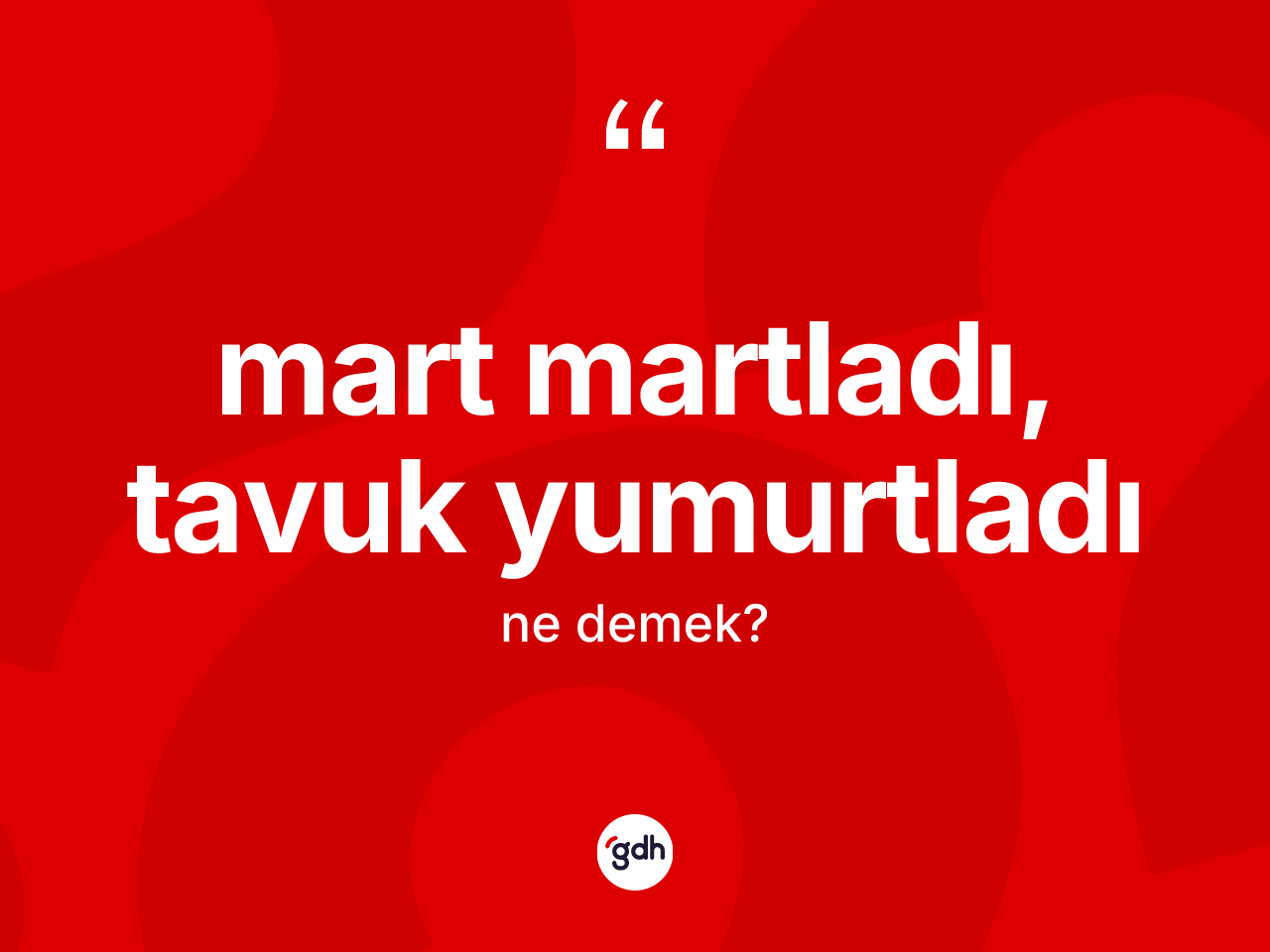 Mart martladı, tavuk yumurtladı ne anlama gelir? Mart martladı, tavuk yumurtladı ifadesinin TDK anlamı nedir?