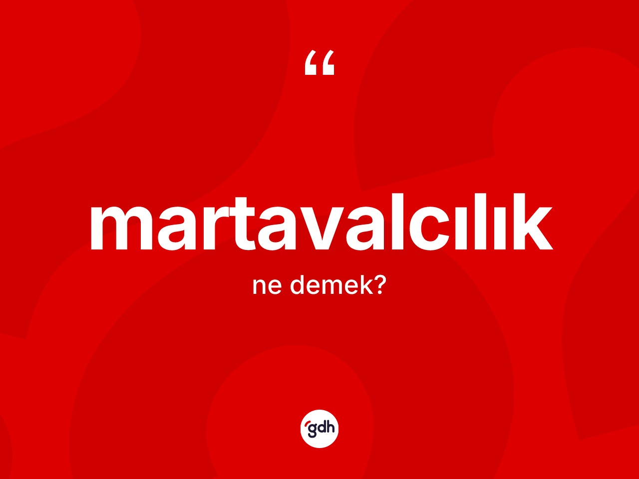 Martavalcılık kelimesinin anlamı nedir? Martavalcılığın TDK'ya göre anlamı nedir?