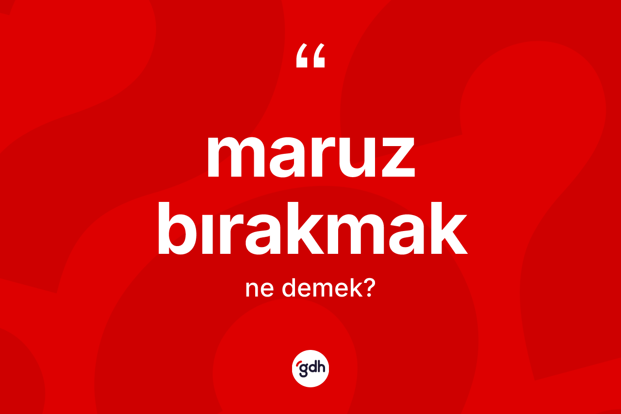 Maruz bırakmak ifadesinin sözlükteki anlamı nedir?