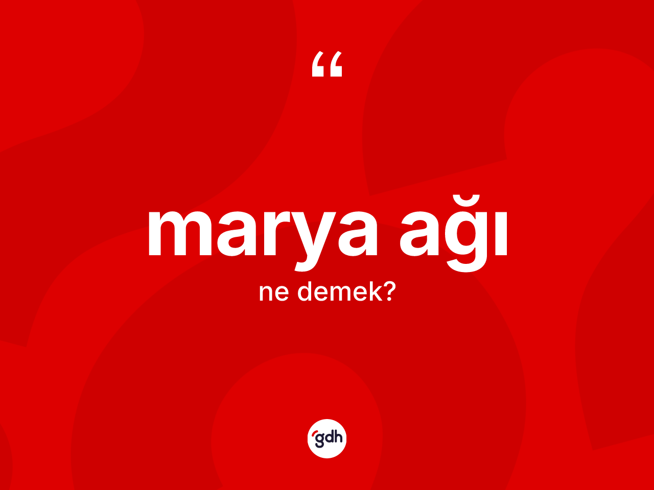 Marya ağı kelimesi ne anlama gelir? Marya ağının halk arasındaki kullanımı nasıldır?