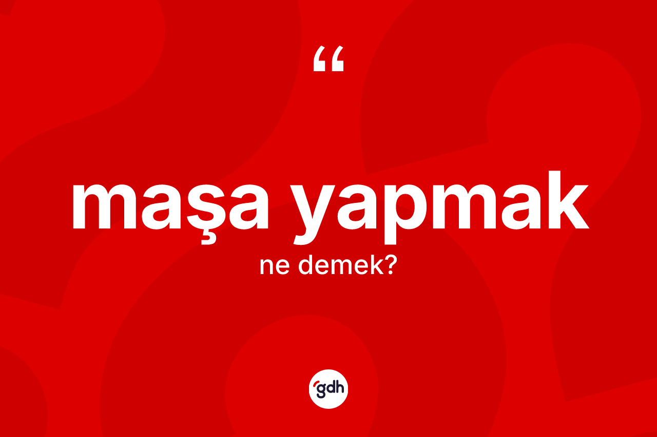 Maşa yapmak nedir? Maşa yapmak ifadesi nerede kullanılır?
