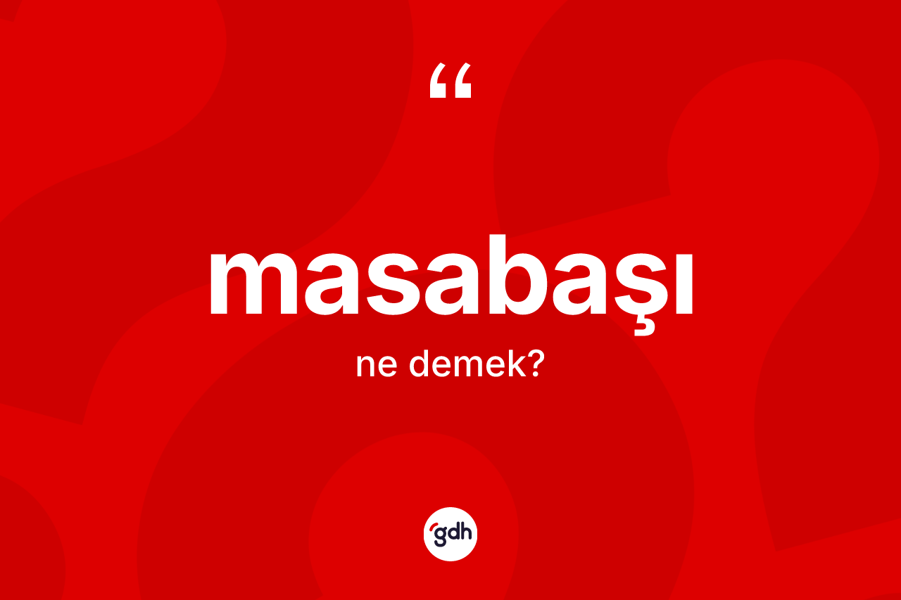 Masabaşı kelimesinin sözlükteki tanımı nedir? Masabaşının TDK'ya göre anlamı nedir?