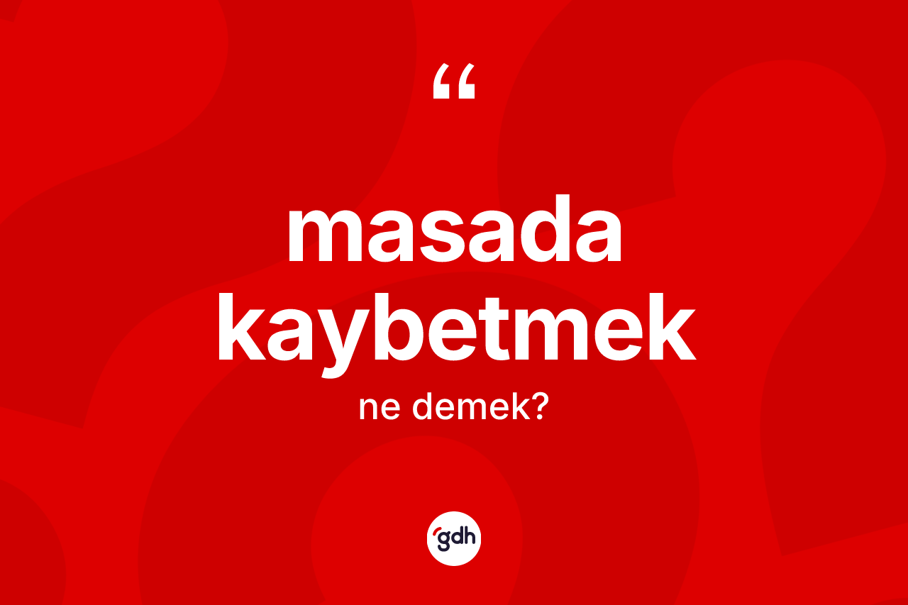 Masada kaybetmek ifadesi nedir?