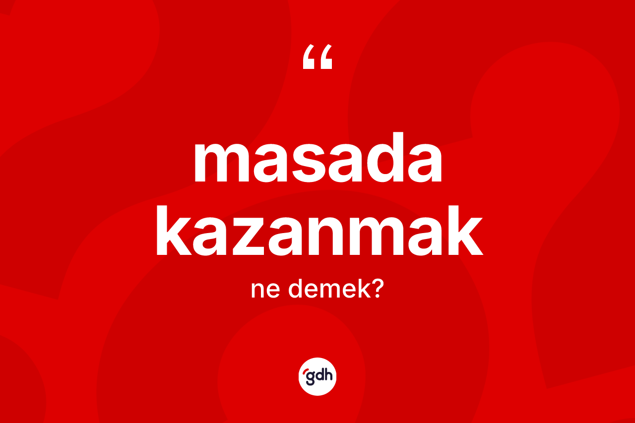 Masada kazanmak sözü ne demektir? Masada kazanmak ifadesi nerede kullanılır?