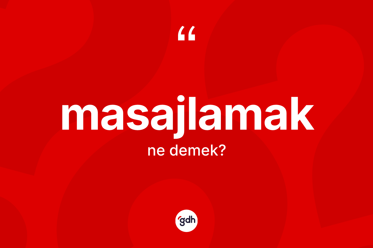 Masajlamak kelimesi nedir? Masajlamağın TDK'ya göre anlamı nedir?