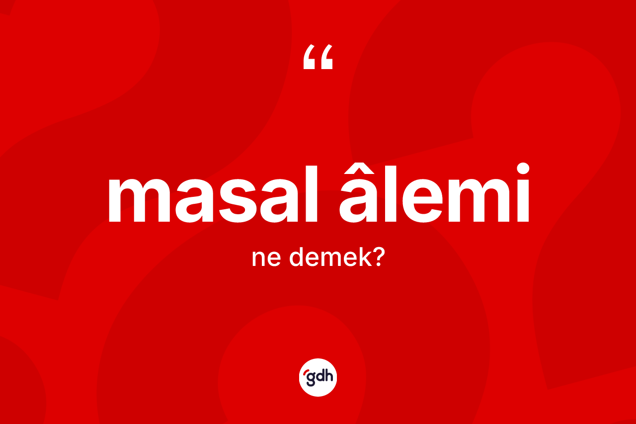 Masal âlemi kelimesinin anlamı nedir? Masal âleminin sözlükteki anlamı nedir?