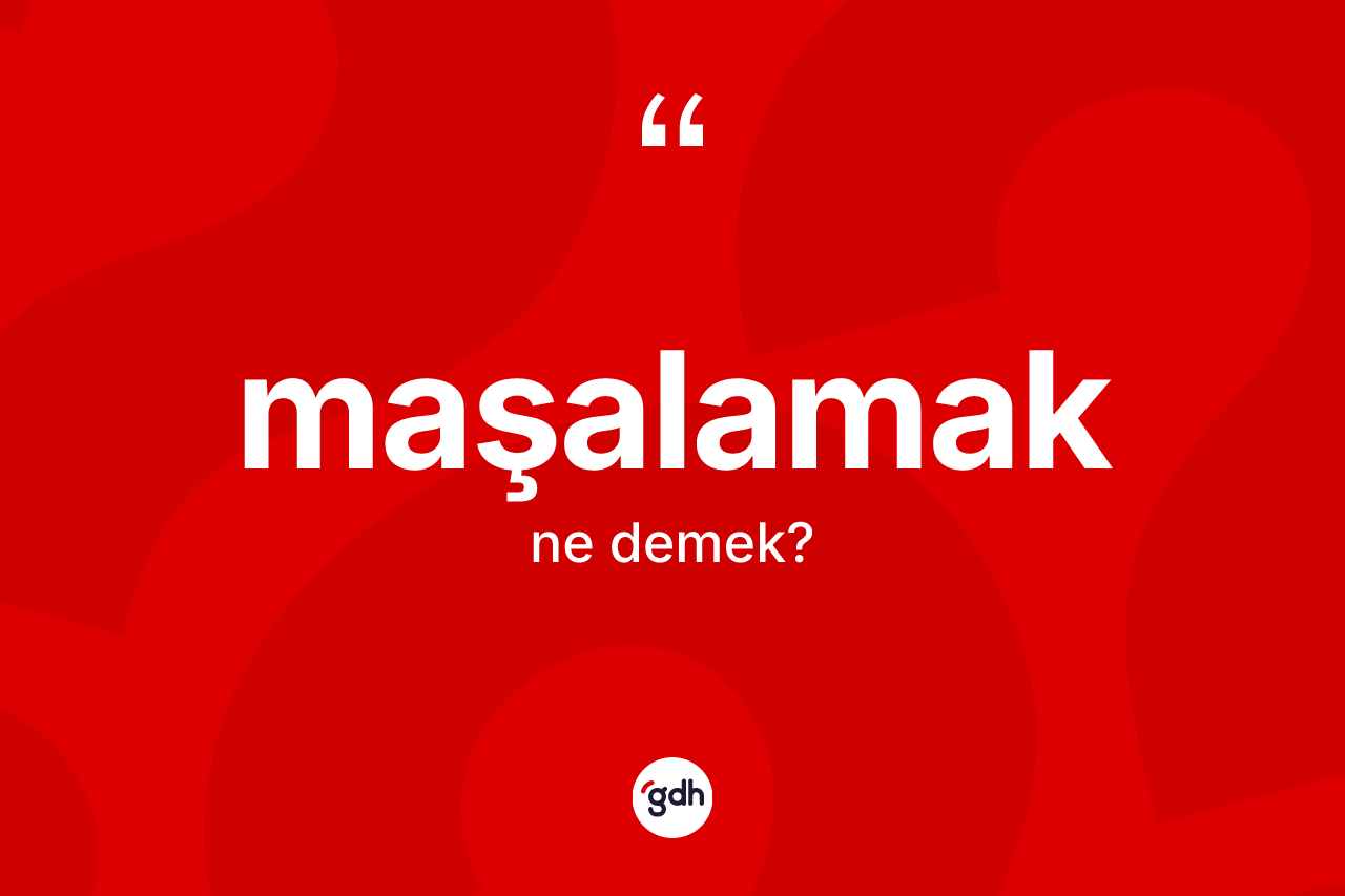 Maşalamak nedir? Maşalamak kelimesinin özellikleri nelerdir?