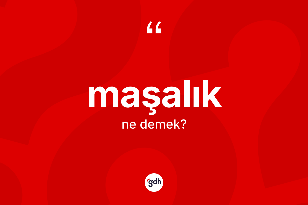 Maşalık kelimesinin sözlükteki tanımı nedir?