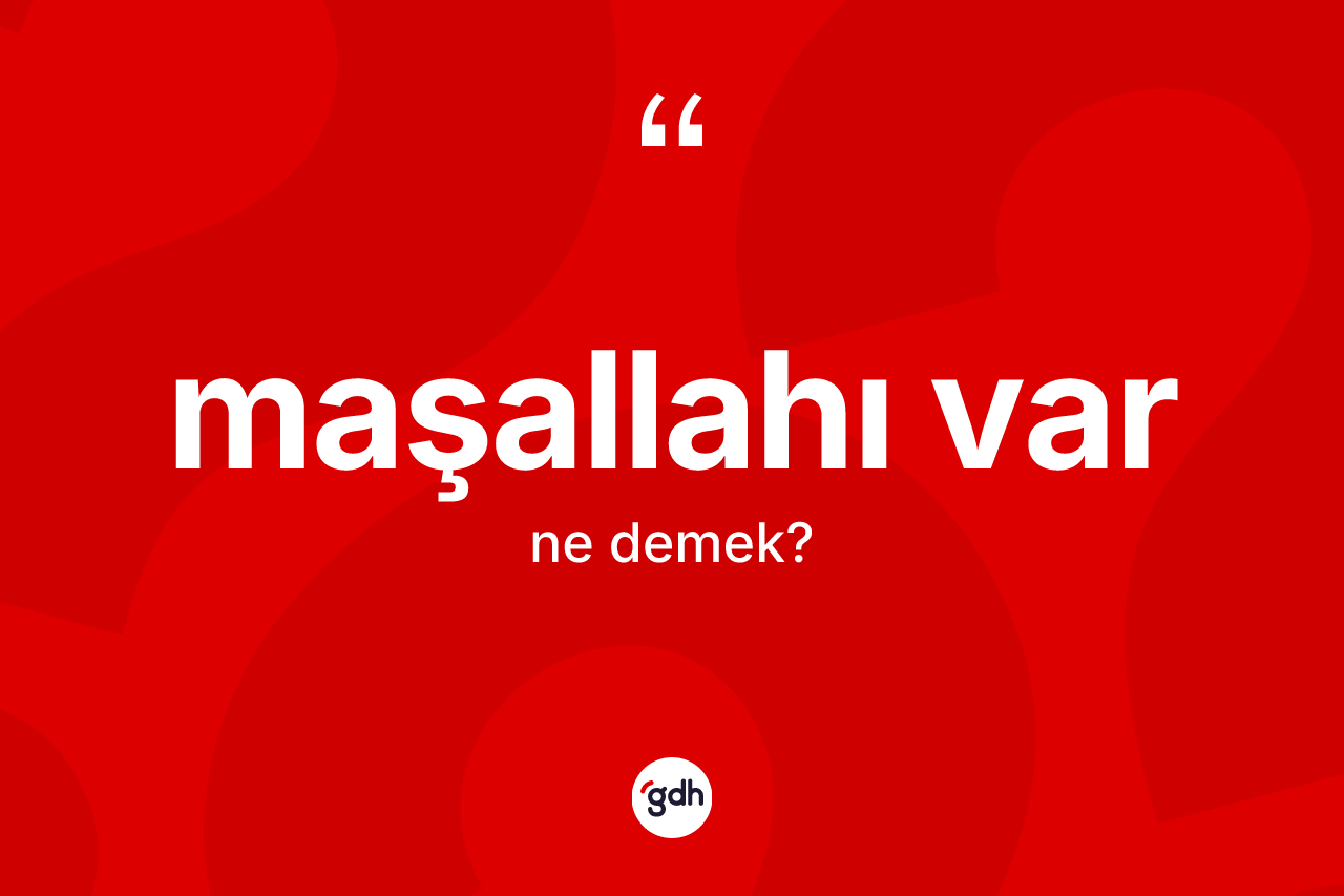 Maşallahı var sözü nedir?