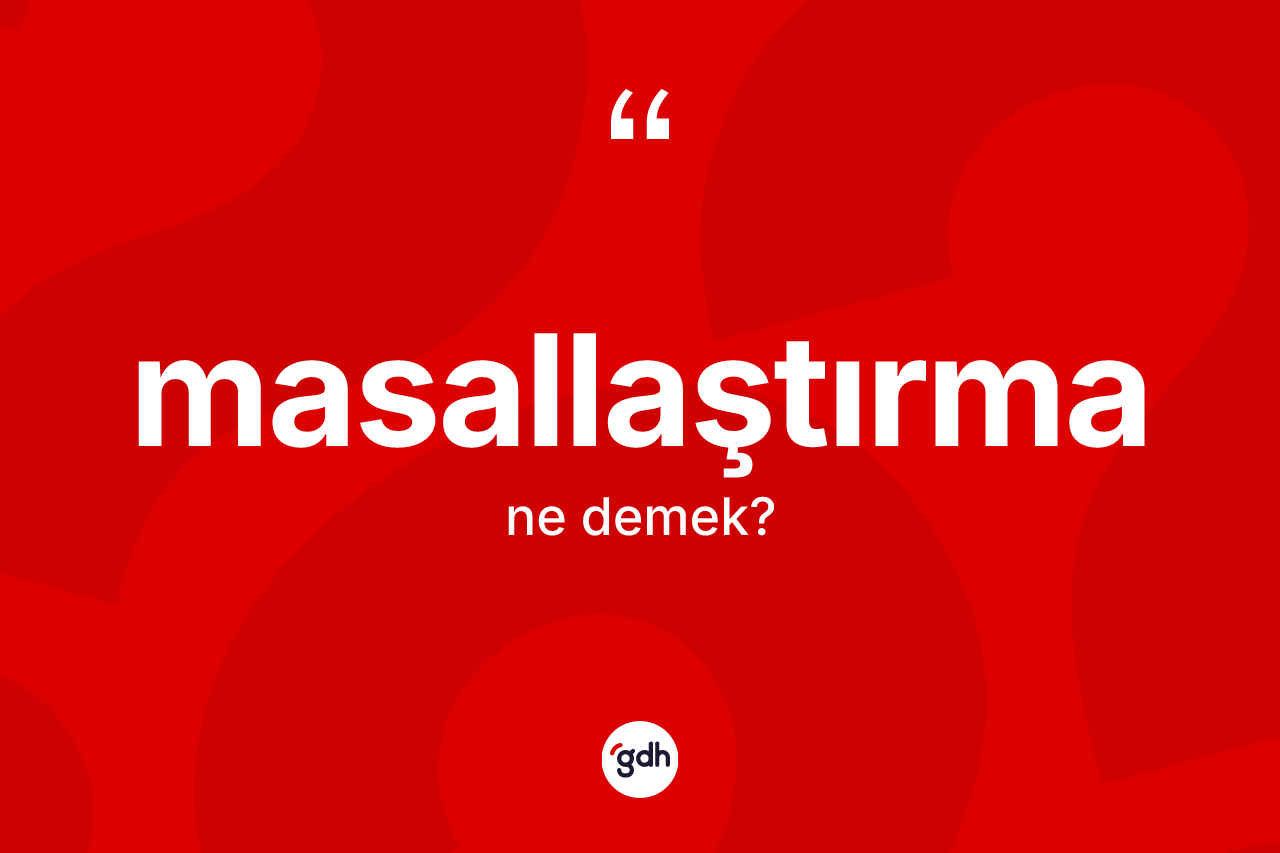Masallaştırma kelimesinin sözlükteki tanımı nedir? Masallaştırma kelimesinin TDK'ya göre açıklaması nedir?