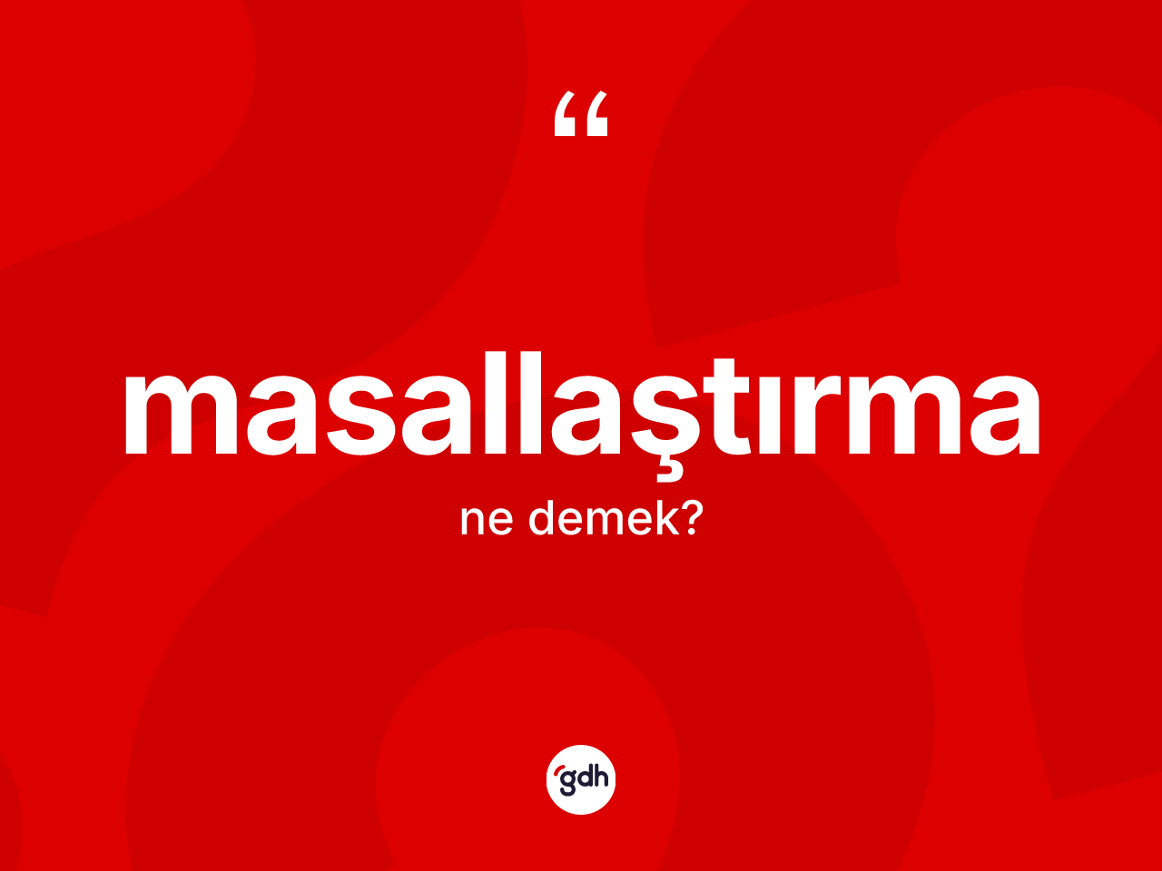 Masallaştırma kelimesinin sözlükteki tanımı nedir? Masallaştırma kelimesinin TDK'ya göre açıklaması nedir?