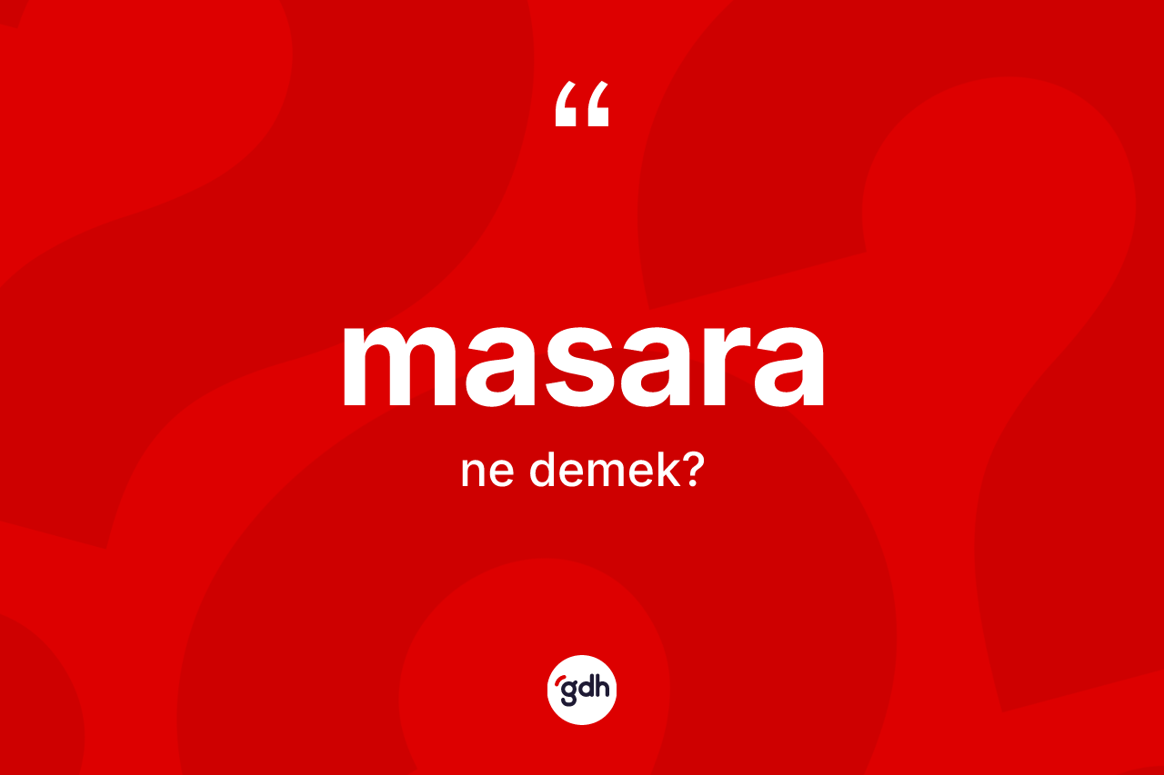 Masara kelimesinin anlamı nedir? Masaranın TDK'ya göre anlamı nedir?