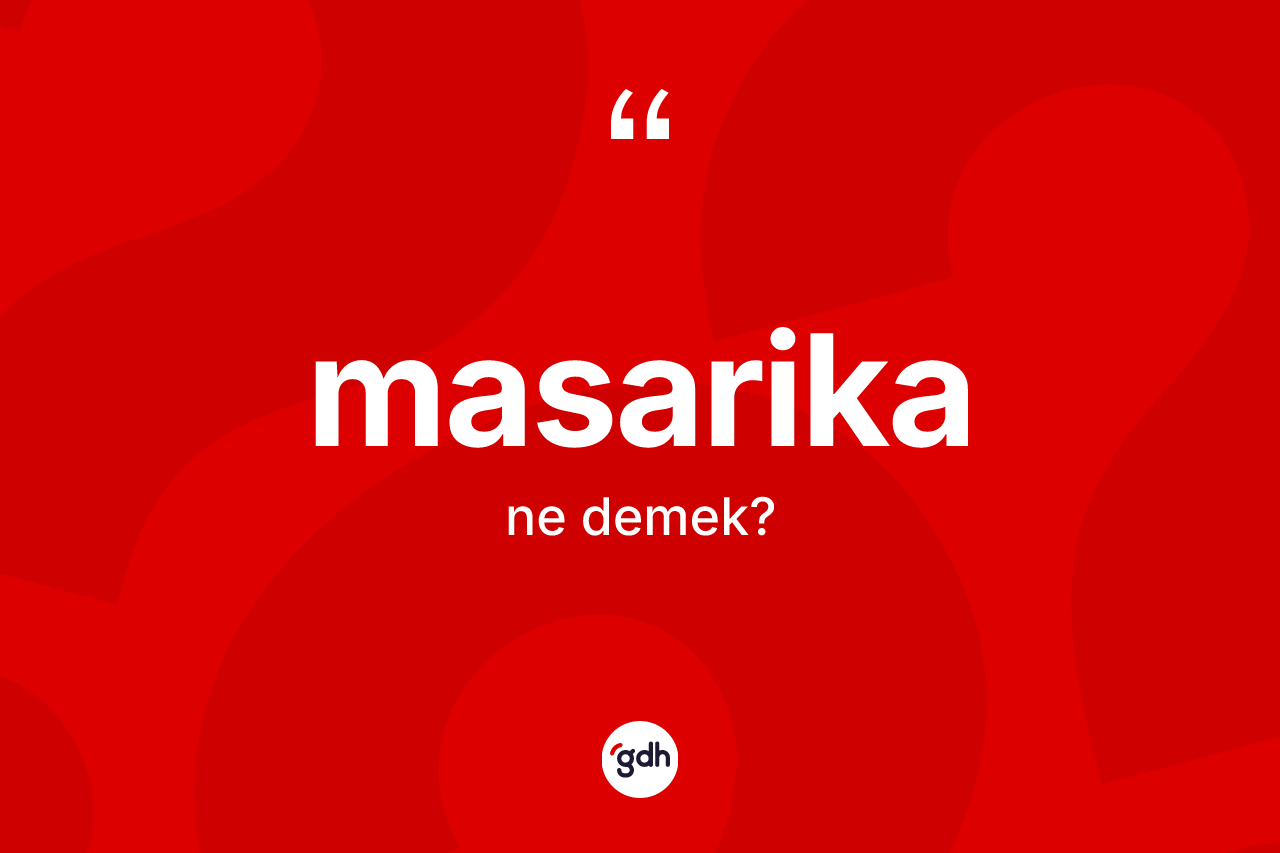 Masarika ne anlama gelir? Masarika kelimesinin özellikleri nelerdir?