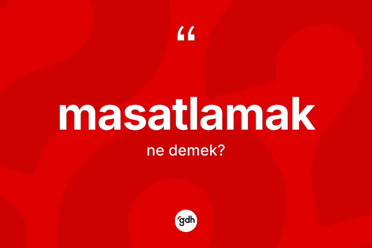 Masatlamak kelimesi ne demek?