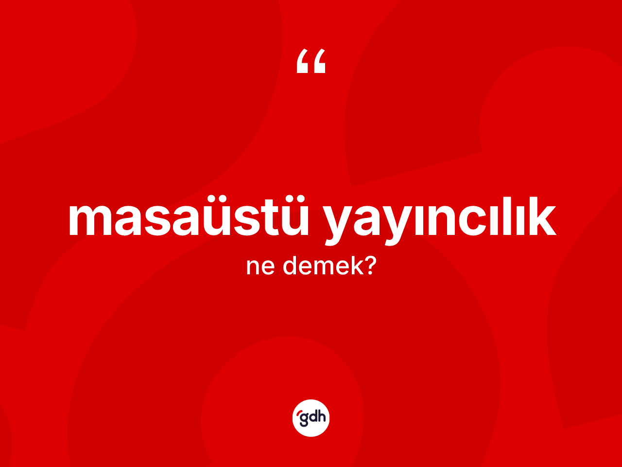 Masaüstü yayıncılık kelimesi ne demek? Masaüstü yayıncılığın kısaca tanımı nedir?