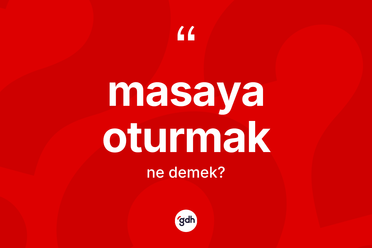 Masaya oturmak ifadesinin tanımı nedir?